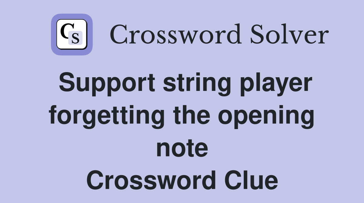 Support string player forgetting the opening note Crossword Clue