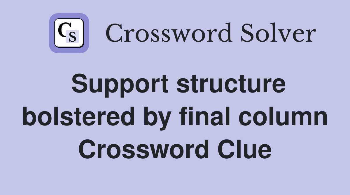 Support structure bolstered by final column Crossword Clue
