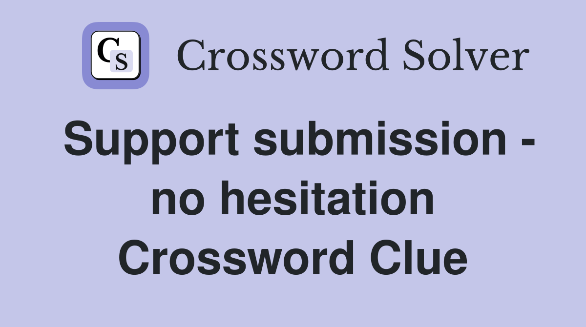 Support submission - no hesitation Crossword Clue