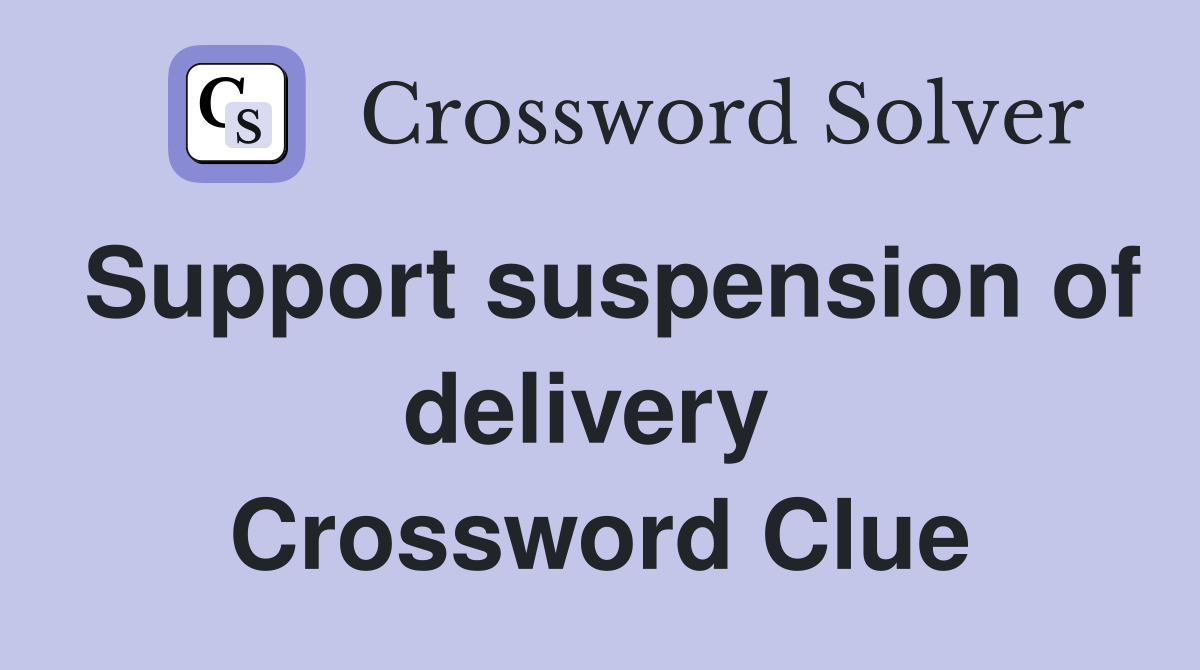 Support suspension of delivery  Crossword Clue