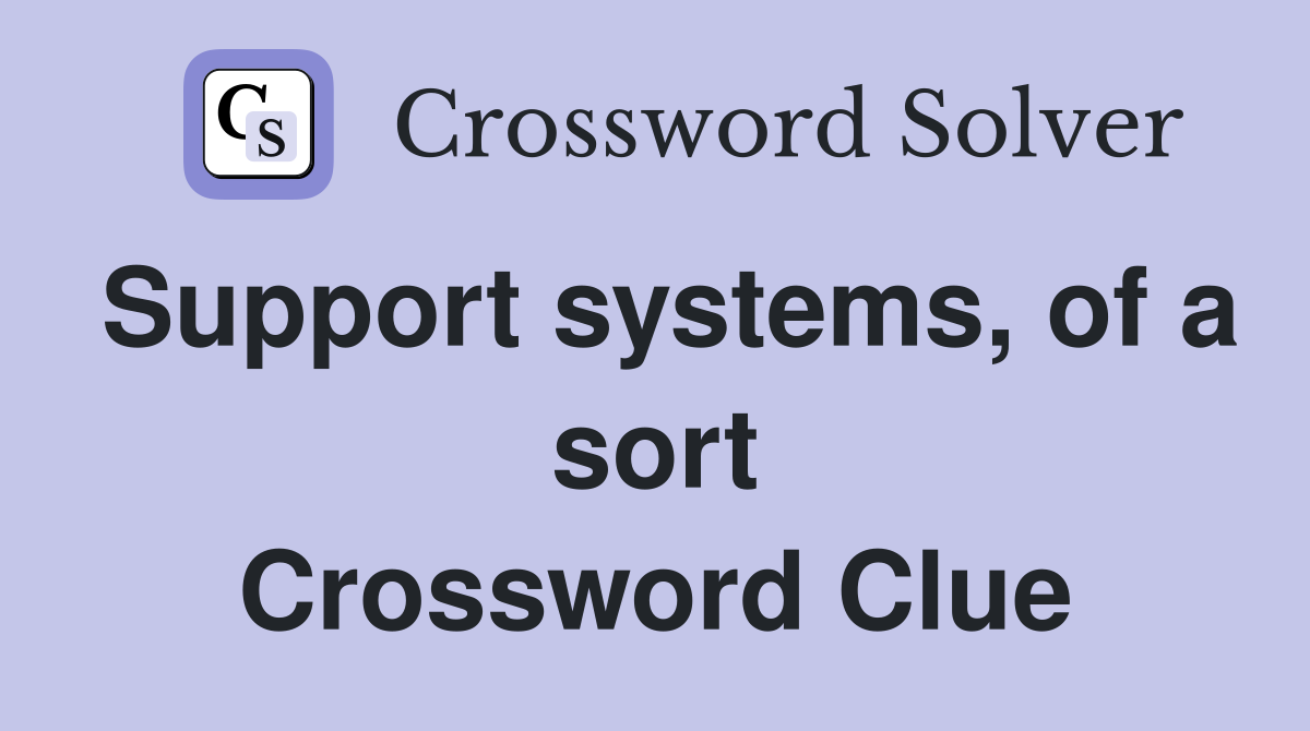 Support systems, of a sort Crossword Clue