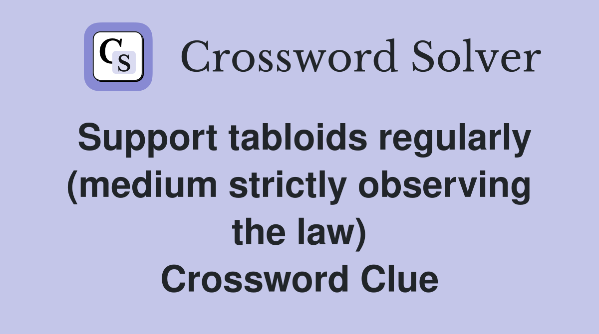 Support tabloids regularly (medium strictly observing the law) Crossword Clue