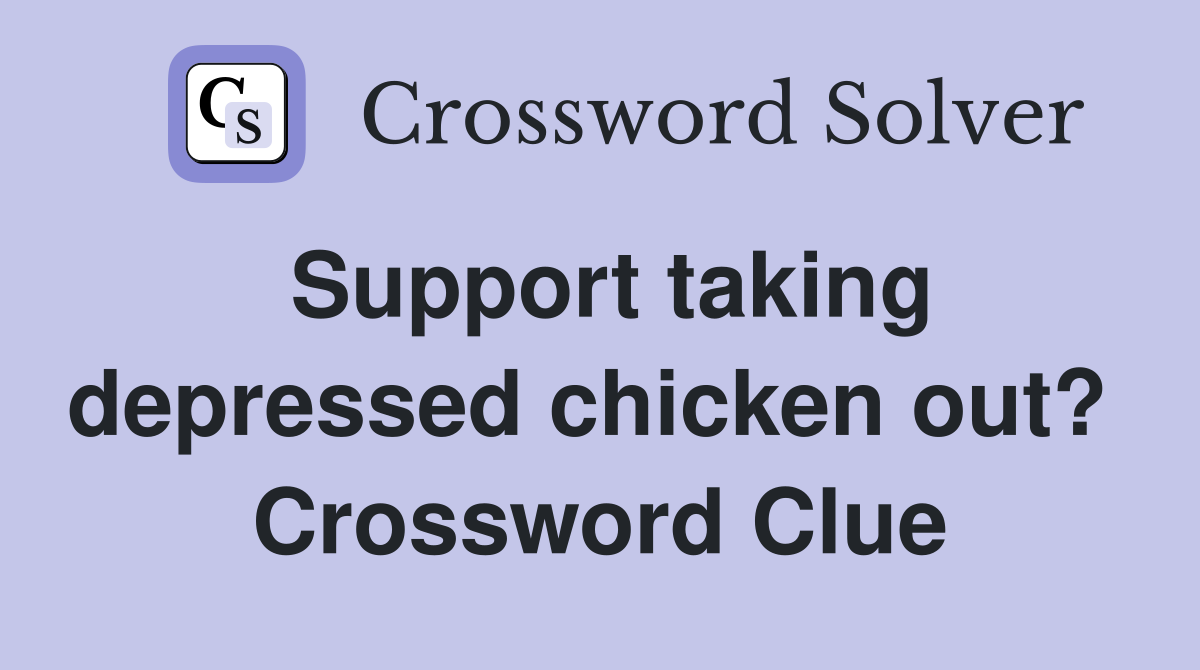 Support taking depressed chicken out?  Crossword Clue