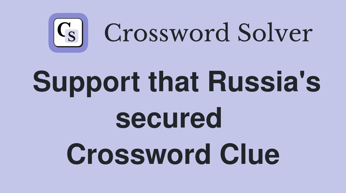 Support that Russia's secured  Crossword Clue