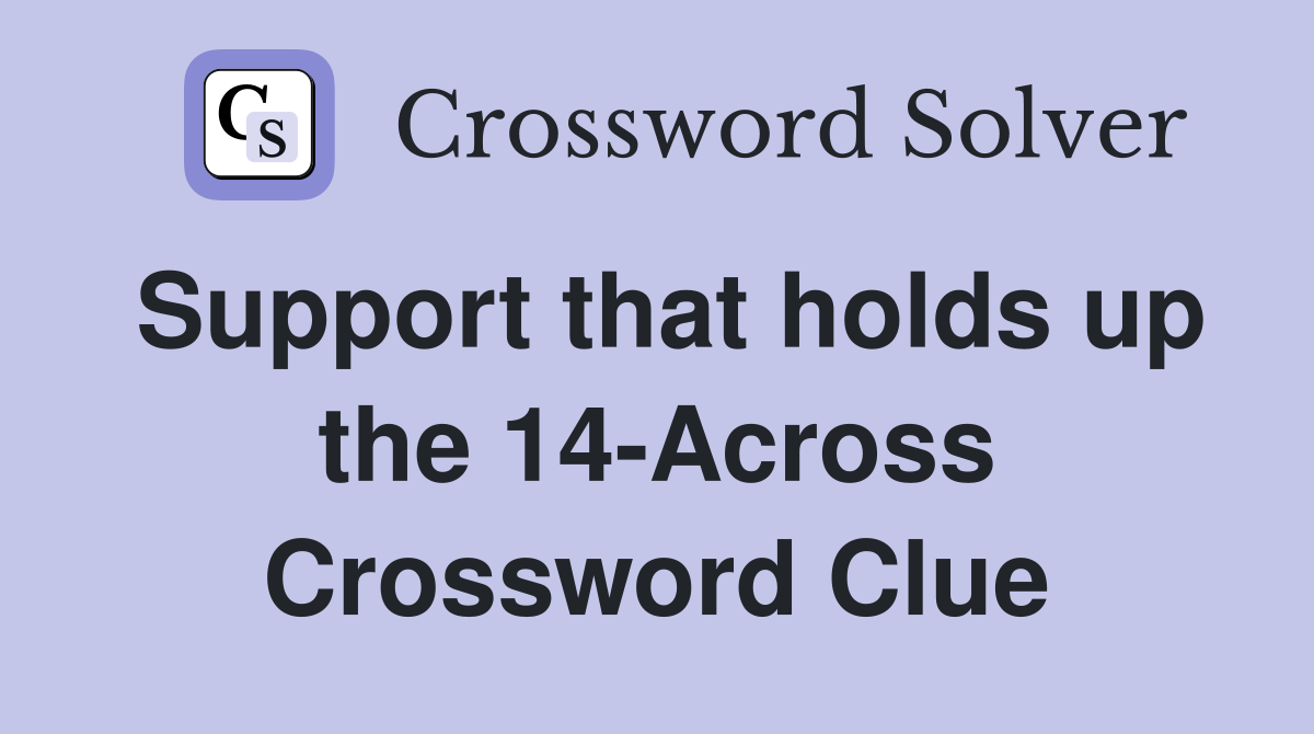 Support that holds up the 14-Across Crossword Clue