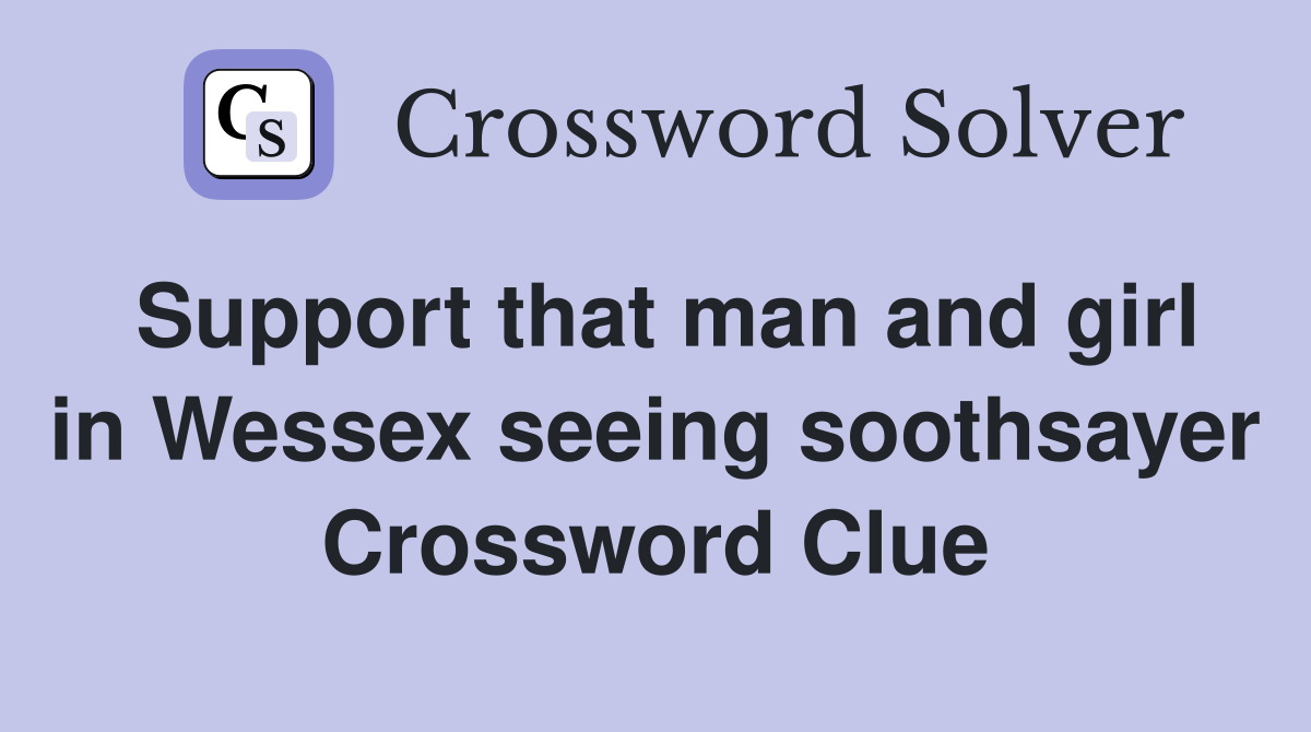 Support that man and girl in Wessex seeing soothsayer Crossword Clue