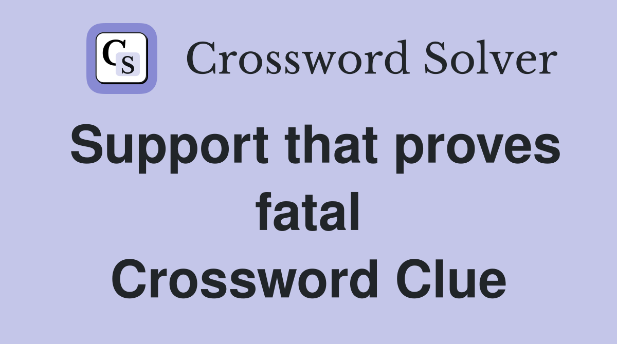 Support that proves fatal Crossword Clue