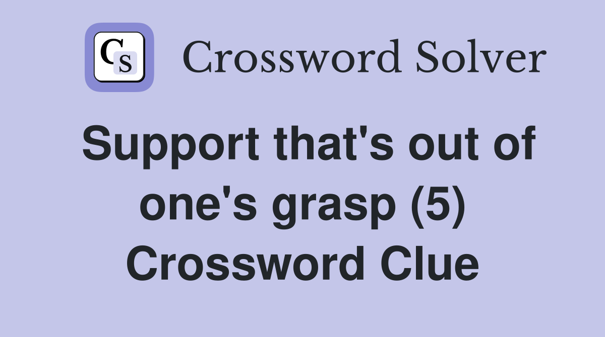 Support that's out of one's grasp (5) Crossword Clue