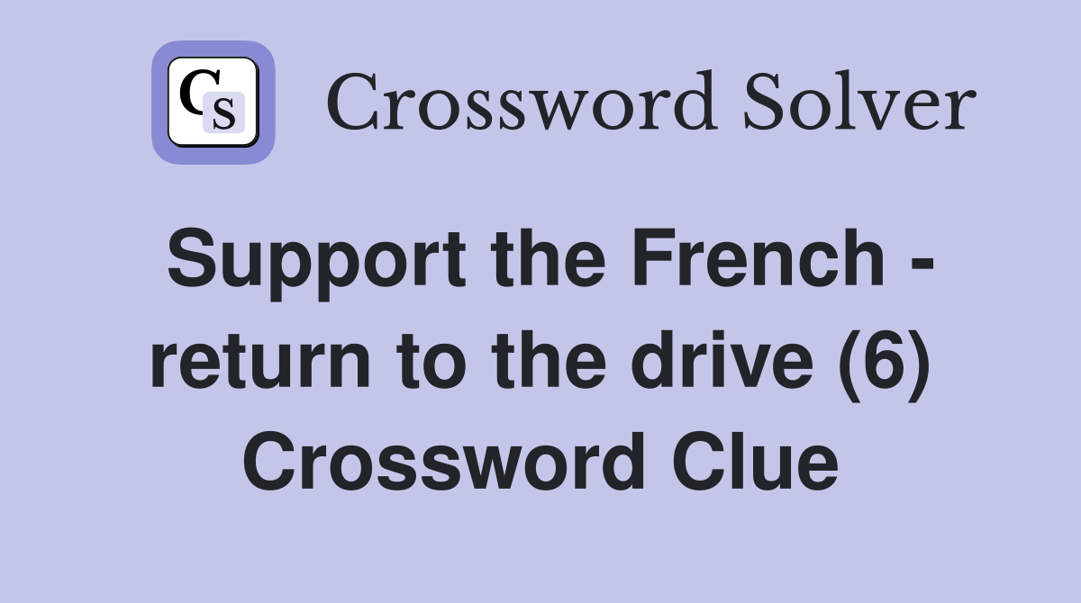 Support the French - return to the drive (6) Crossword Clue