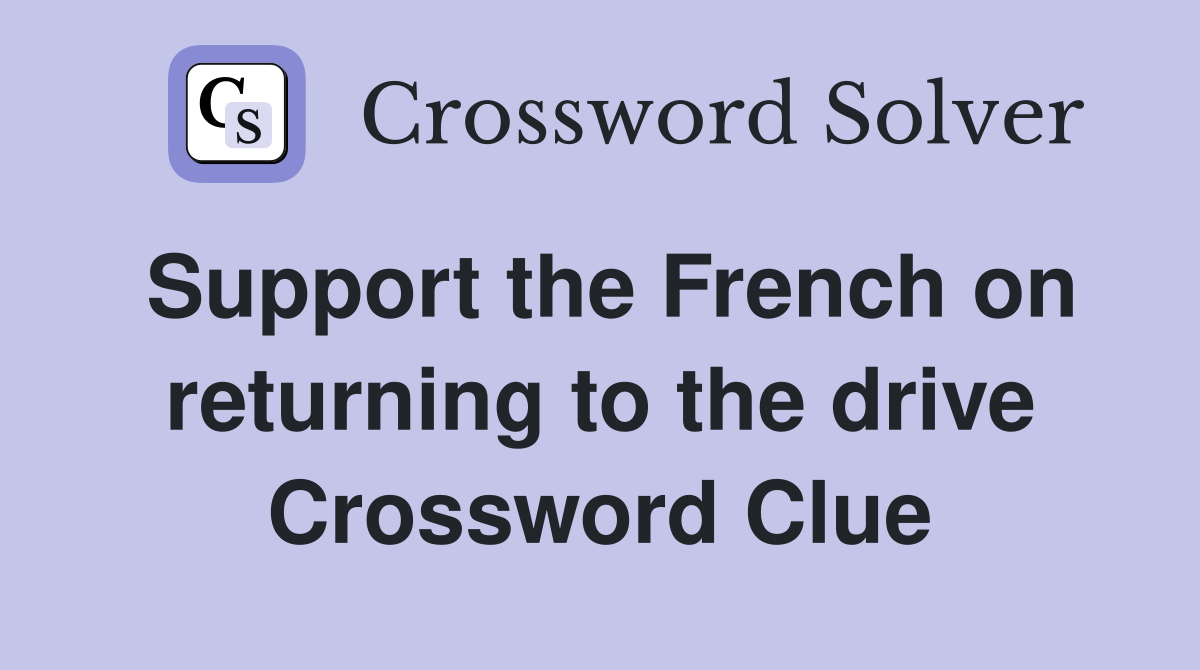 Support the French on returning to the drive Crossword Clue
