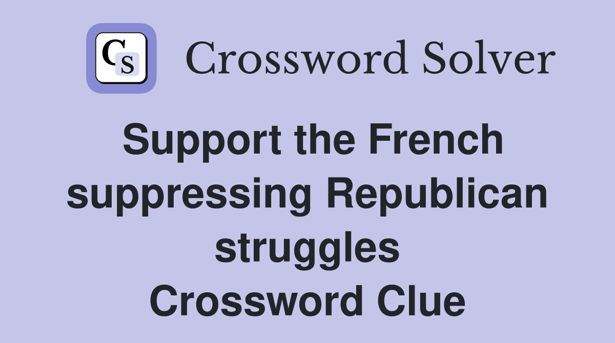 Support the French suppressing Republican struggles Crossword Clue