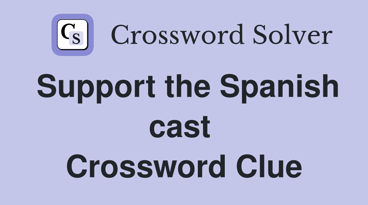 Support the Spanish cast  Crossword Clue
