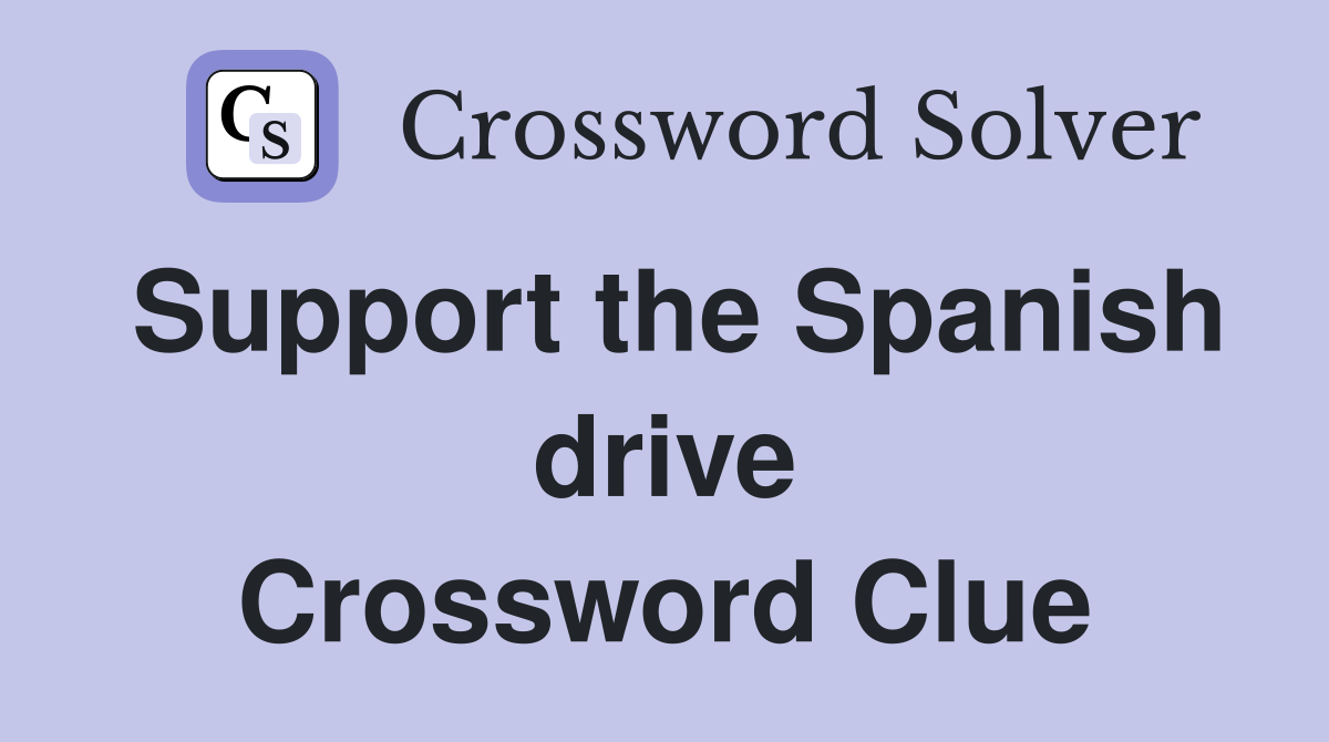 Support the Spanish drive Crossword Clue