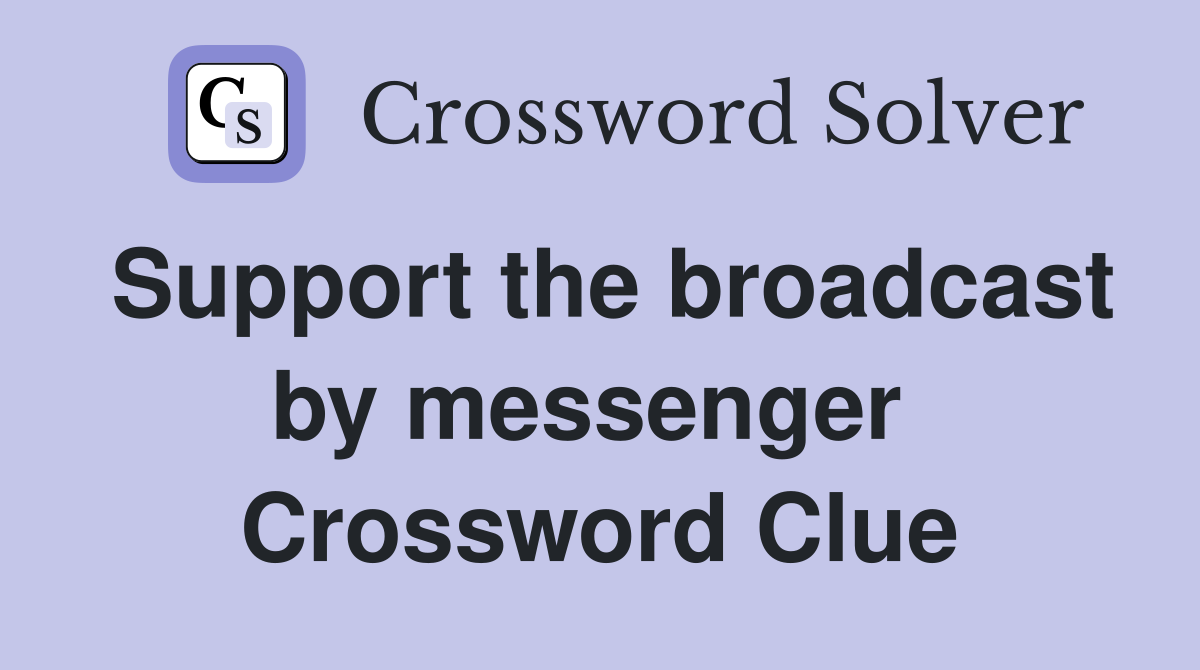 Support the broadcast by messenger  Crossword Clue