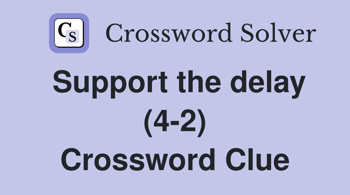 Support the delay (4-2) Crossword Clue