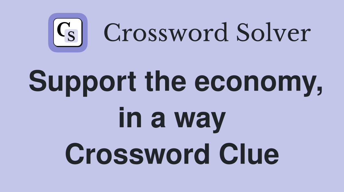 Support the economy, in a way Crossword Clue