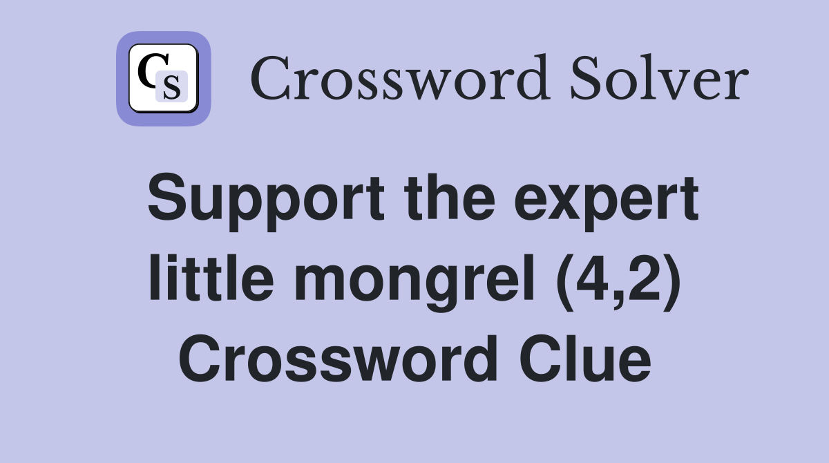 Support the expert little mongrel (4,2) Crossword Clue