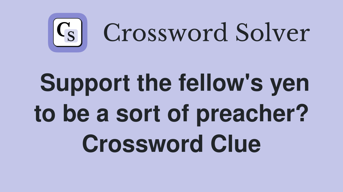 Support the fellow's yen to be a sort of preacher? Crossword Clue