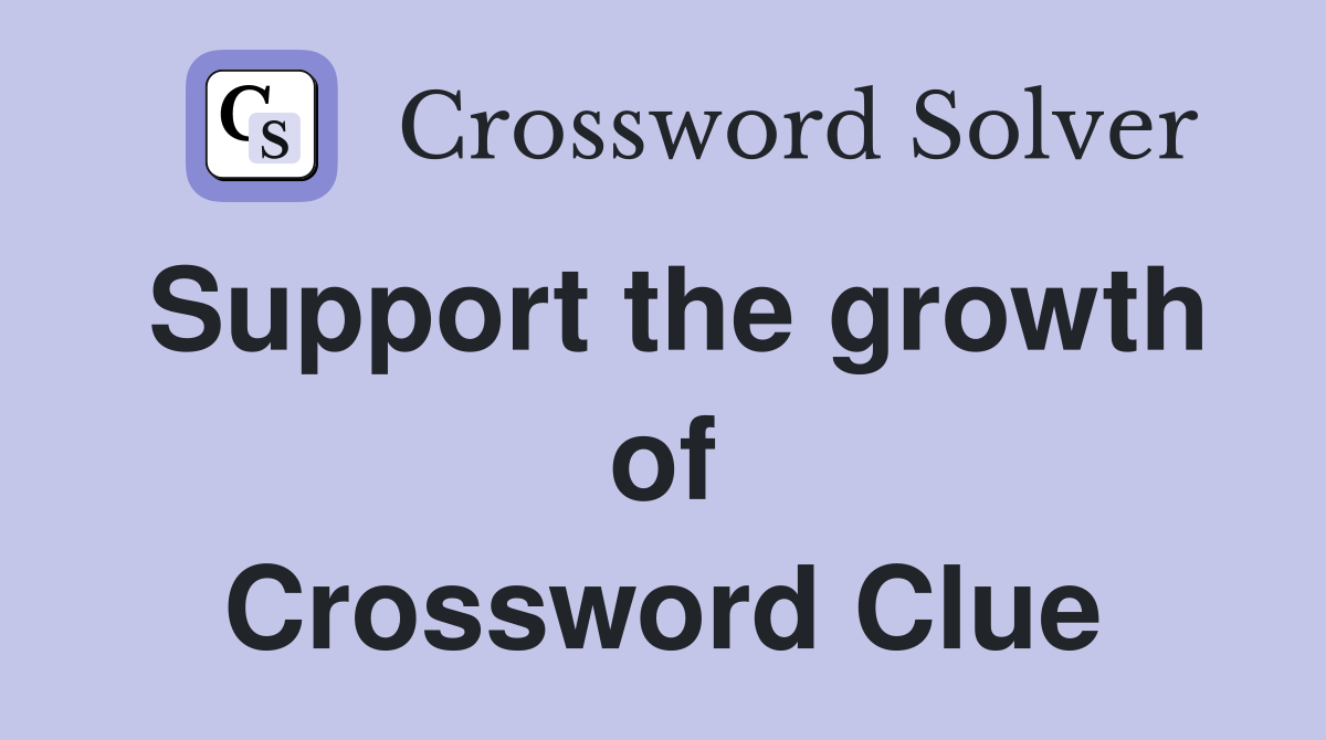 Support the growth of Crossword Clue