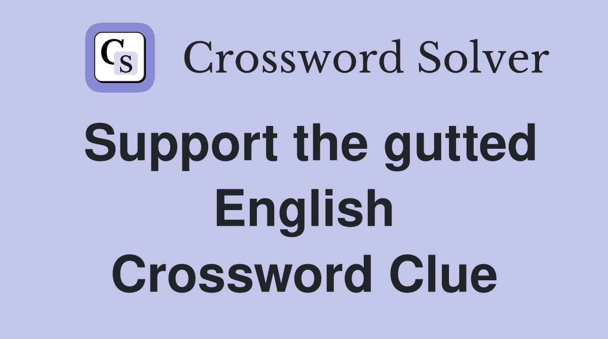 Support the gutted English Crossword Clue