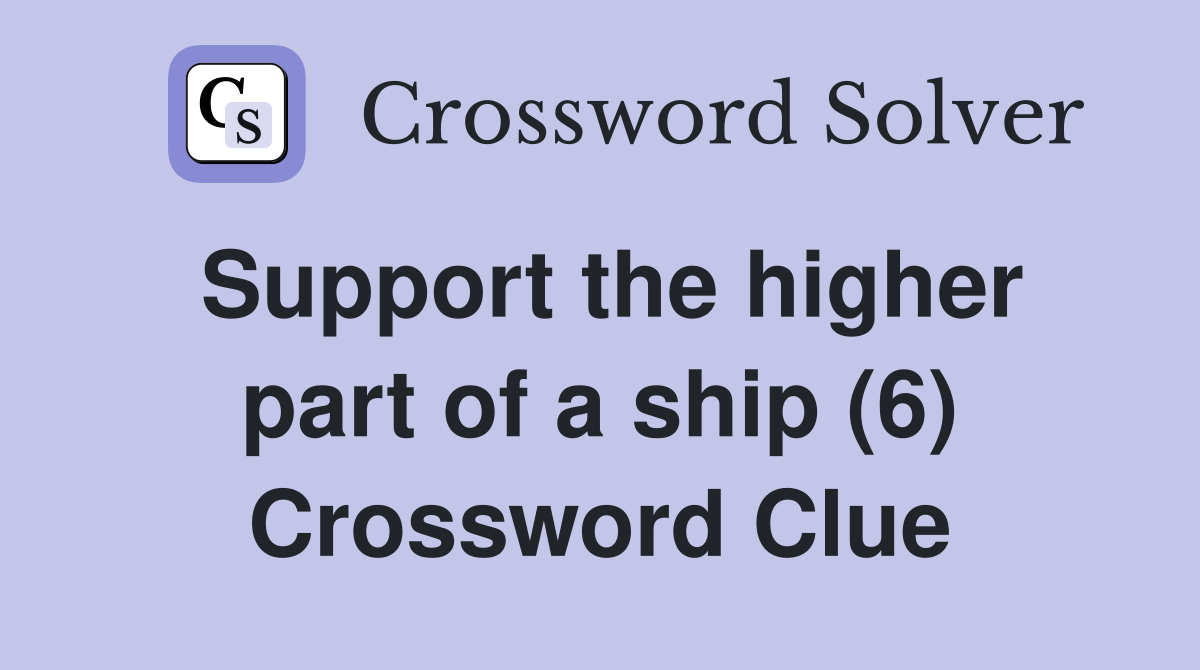 Support the higher part of a ship (6) Crossword Clue