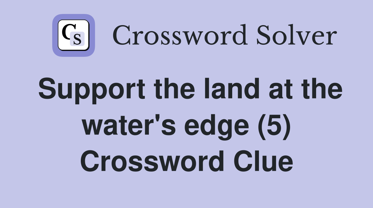 Support the land at the water's edge (5) Crossword Clue