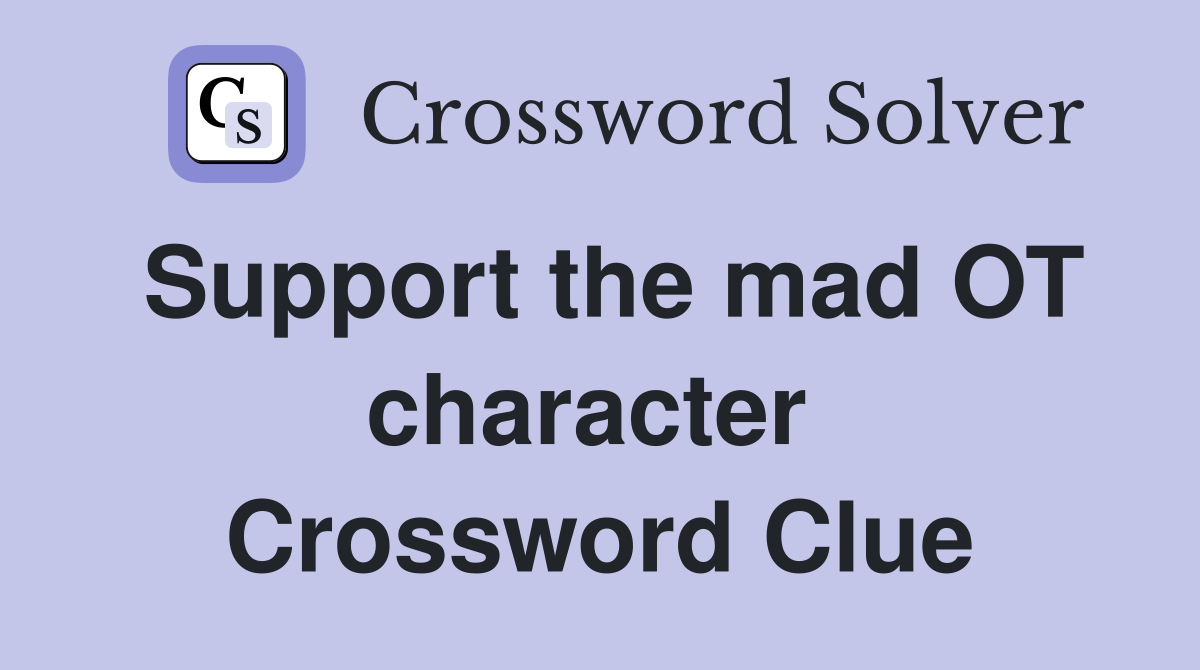 Support the mad OT character  Crossword Clue