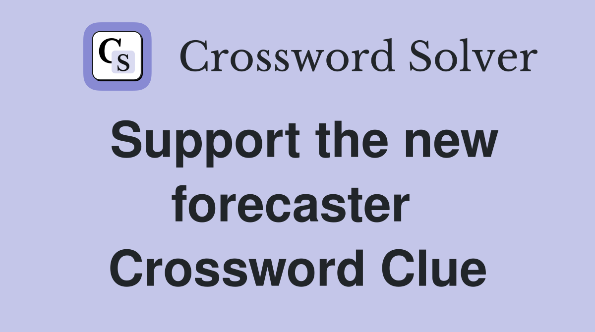 Support the new forecaster  Crossword Clue