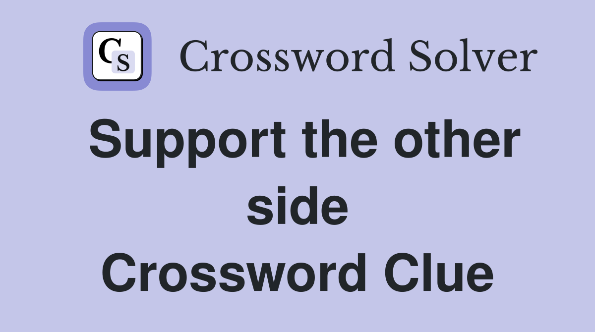 Support the other side Crossword Clue