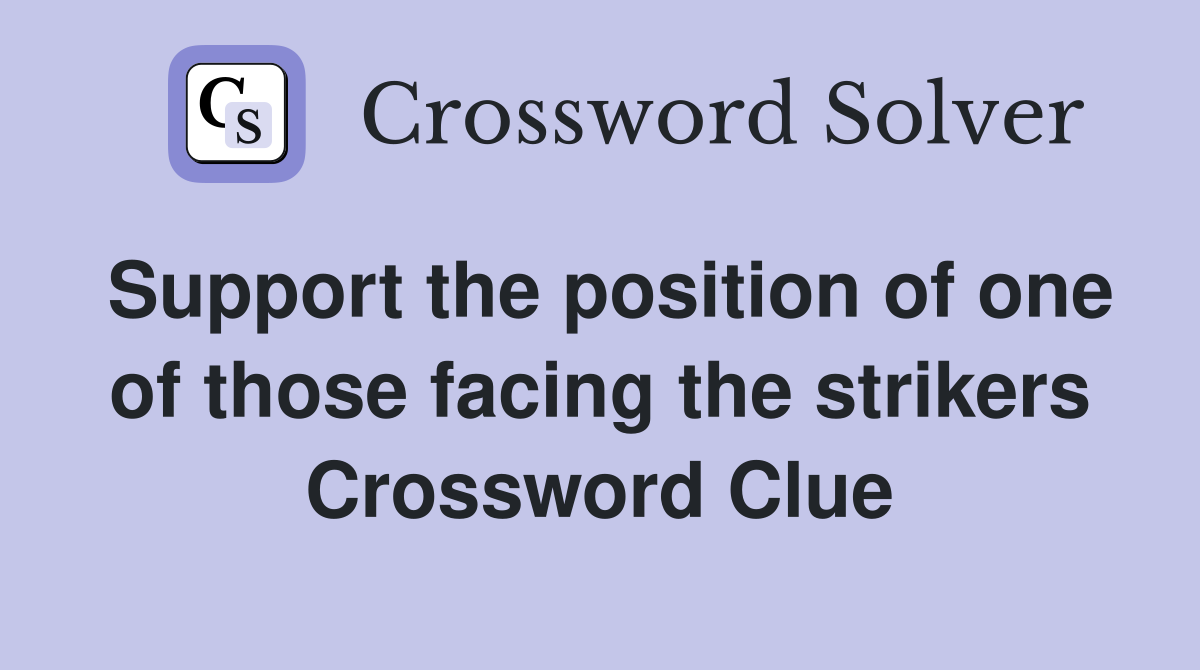 Support the position of one of those facing the strikers Crossword Clue