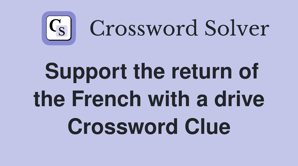 Support the return of the French with a drive Crossword Clue