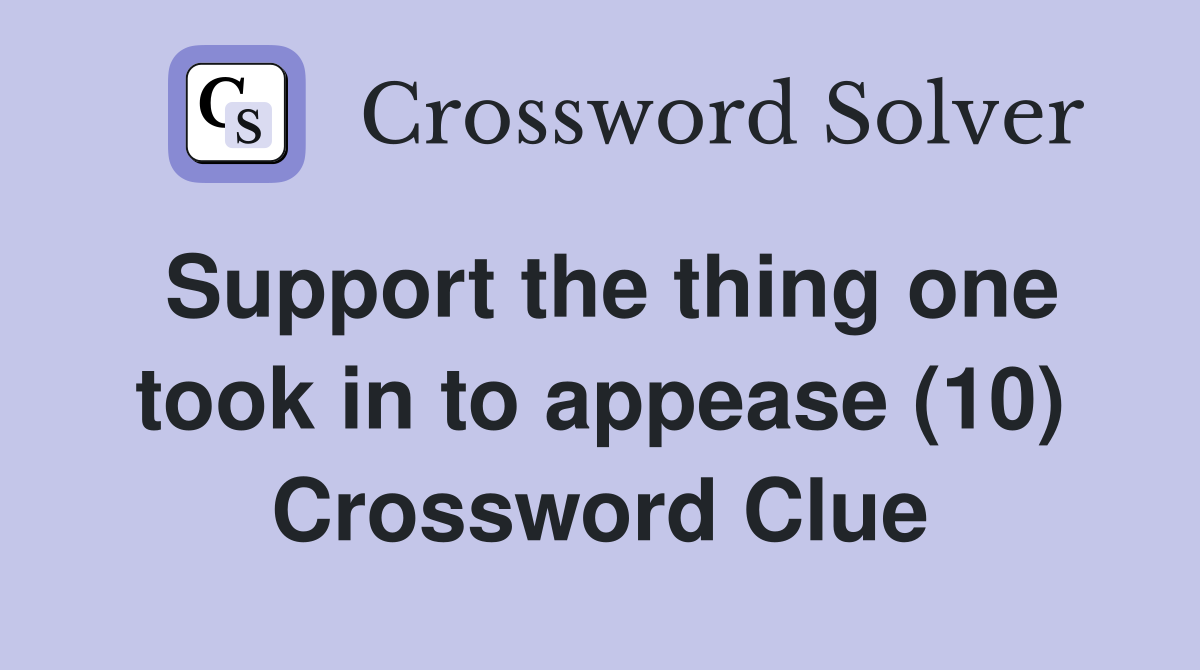 Support the thing one took in to appease (10) Crossword Clue
