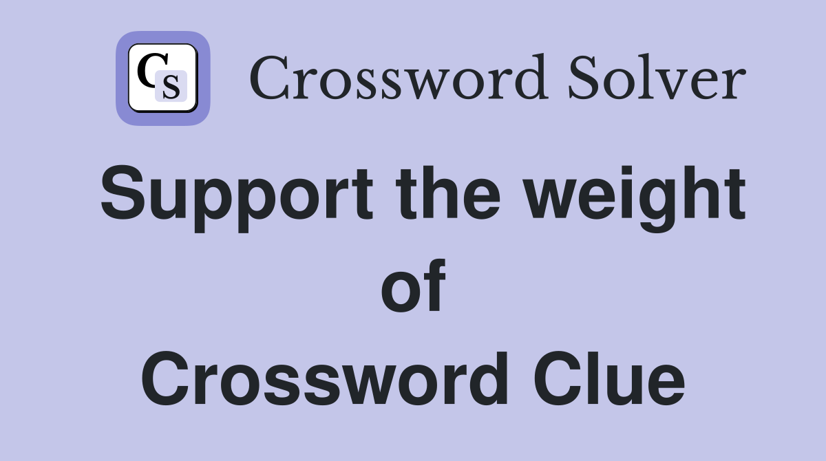 Support the weight of Crossword Clue