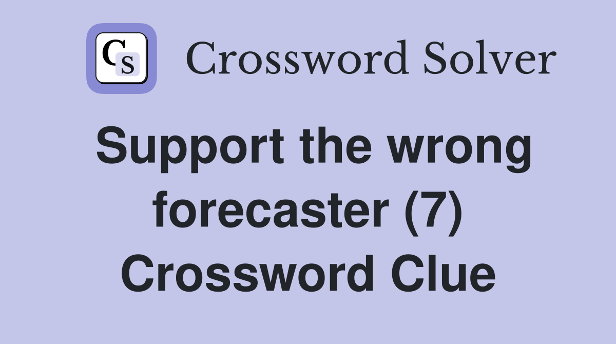 Support the wrong forecaster (7) Crossword Clue