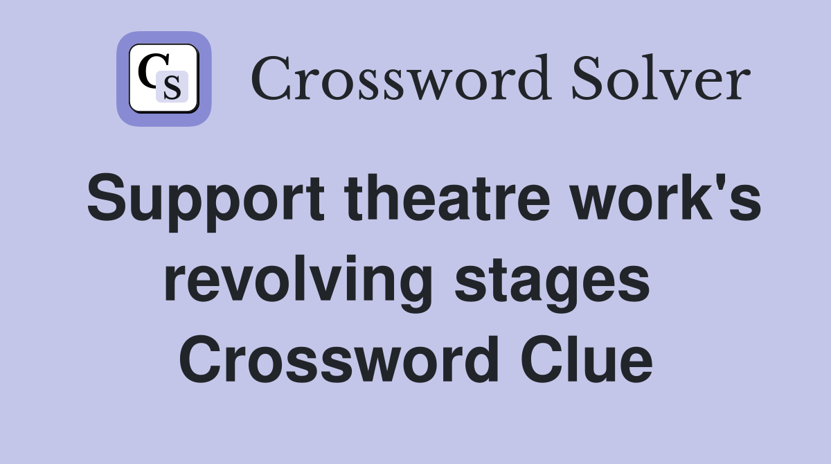 Support theatre work's revolving stages  Crossword Clue