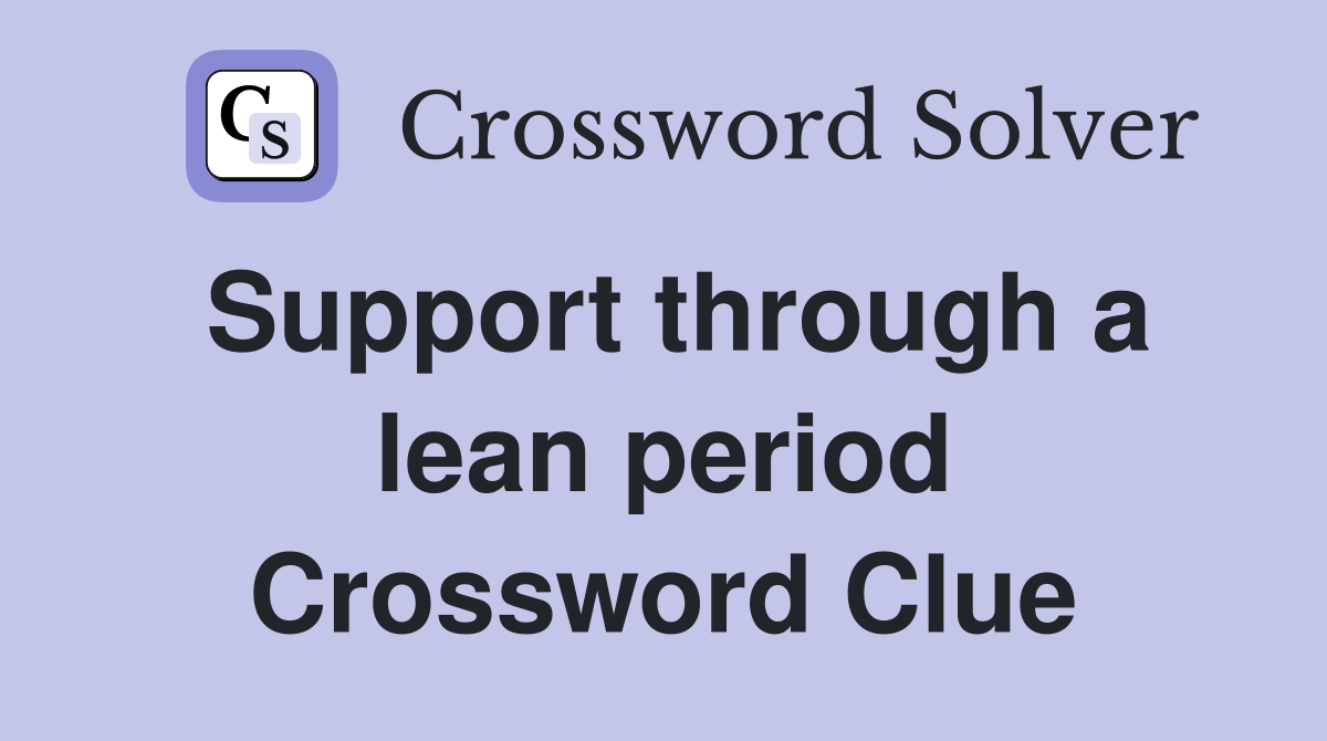Support through a lean period Crossword Clue