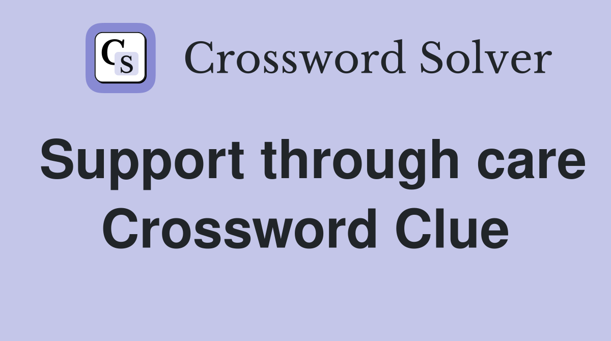 Support through care Crossword Clue