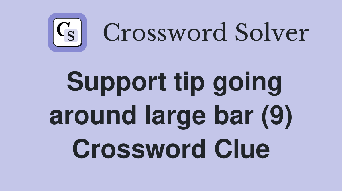 Support tip going around large bar (9) Crossword Clue