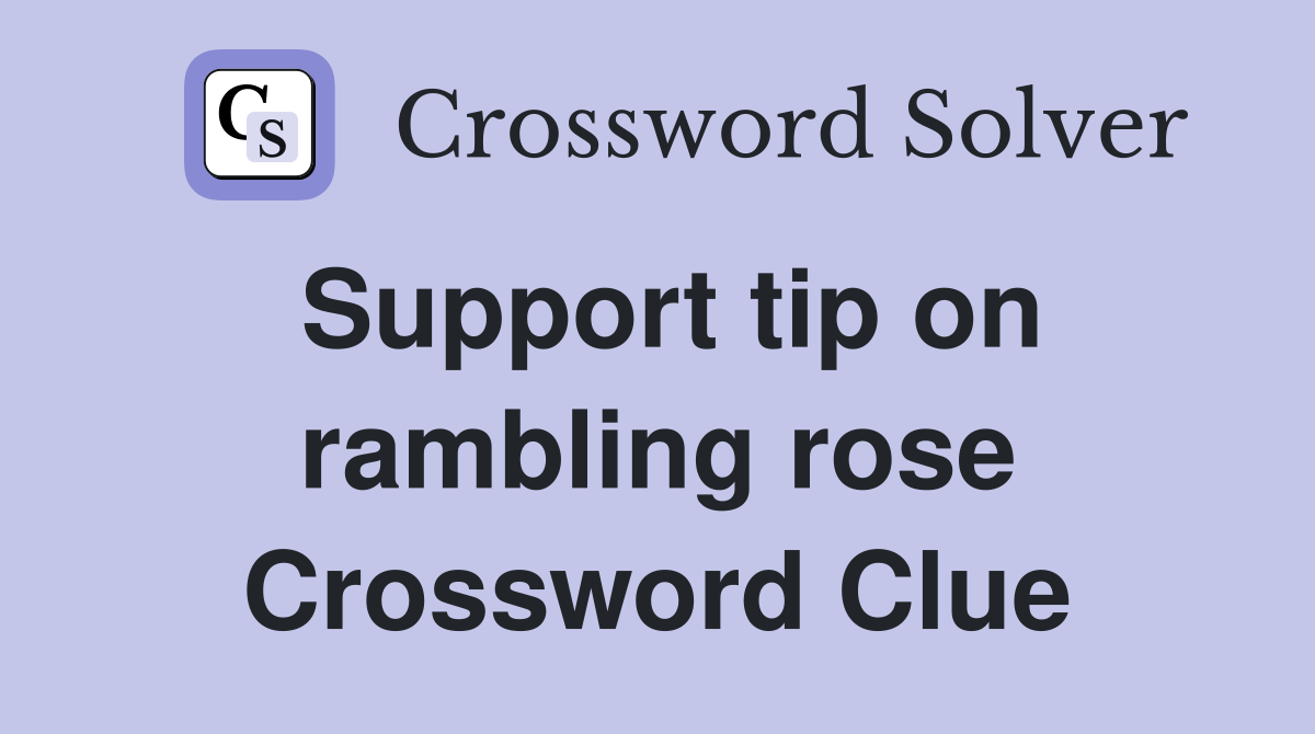 Support tip on rambling rose Crossword Clue