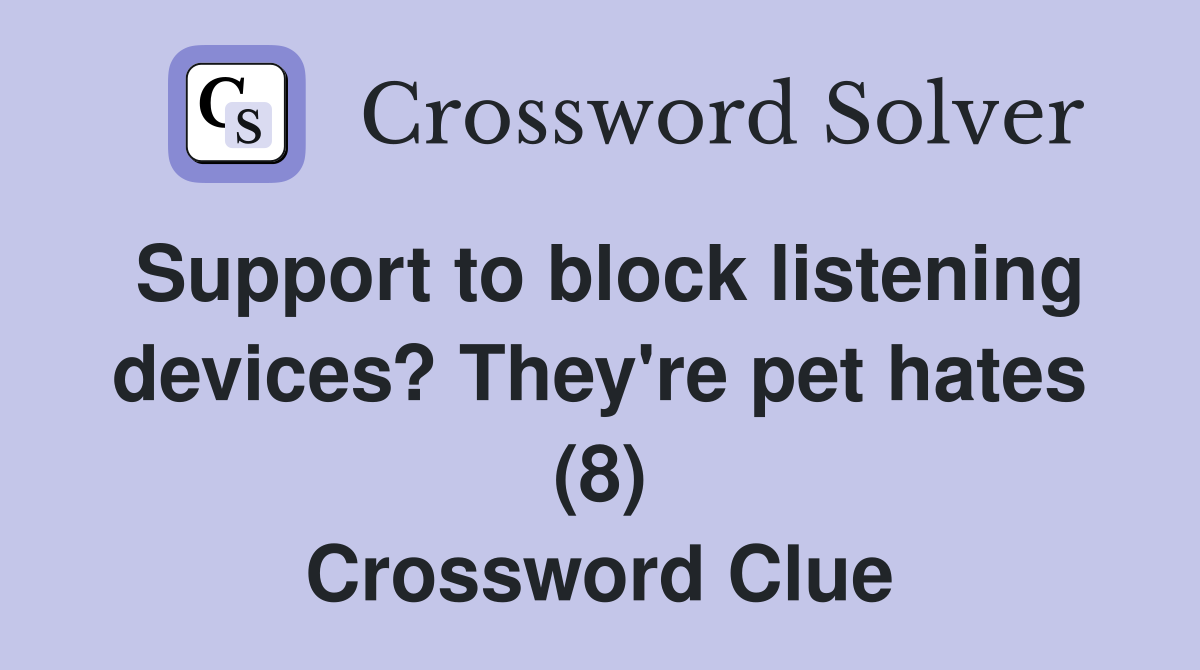 Support to block listening devices? They're pet hates (8) Crossword Clue