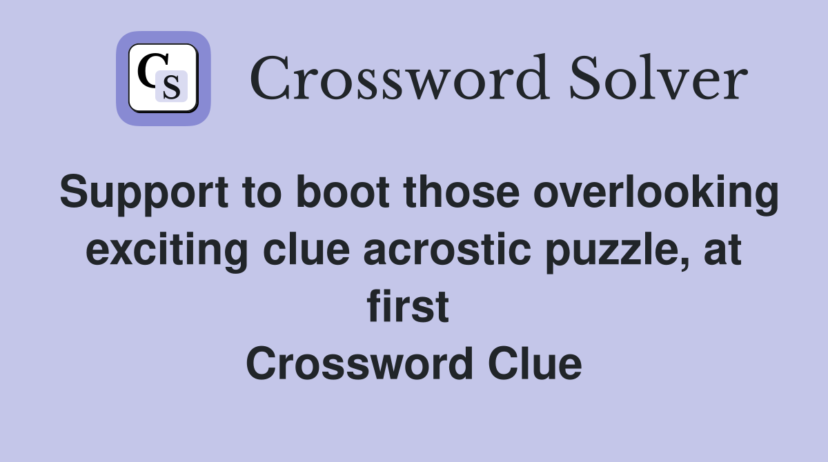 Support to boot those overlooking exciting clue acrostic puzzle, at first  Crossword Clue