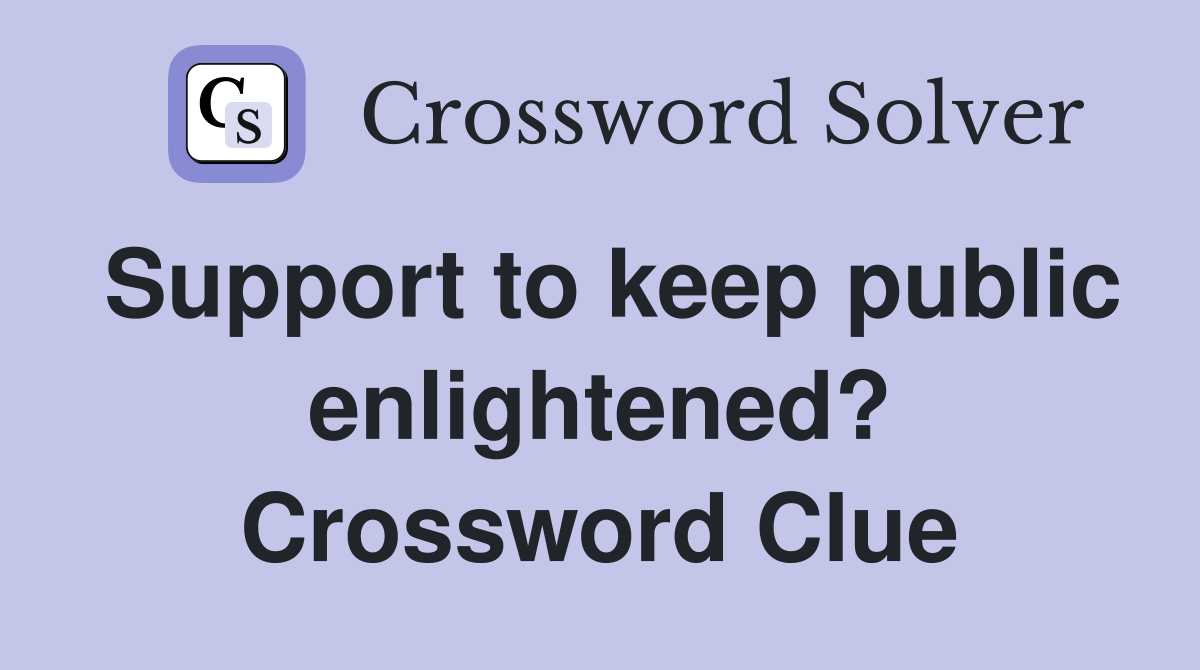 Support to keep public enlightened? Crossword Clue