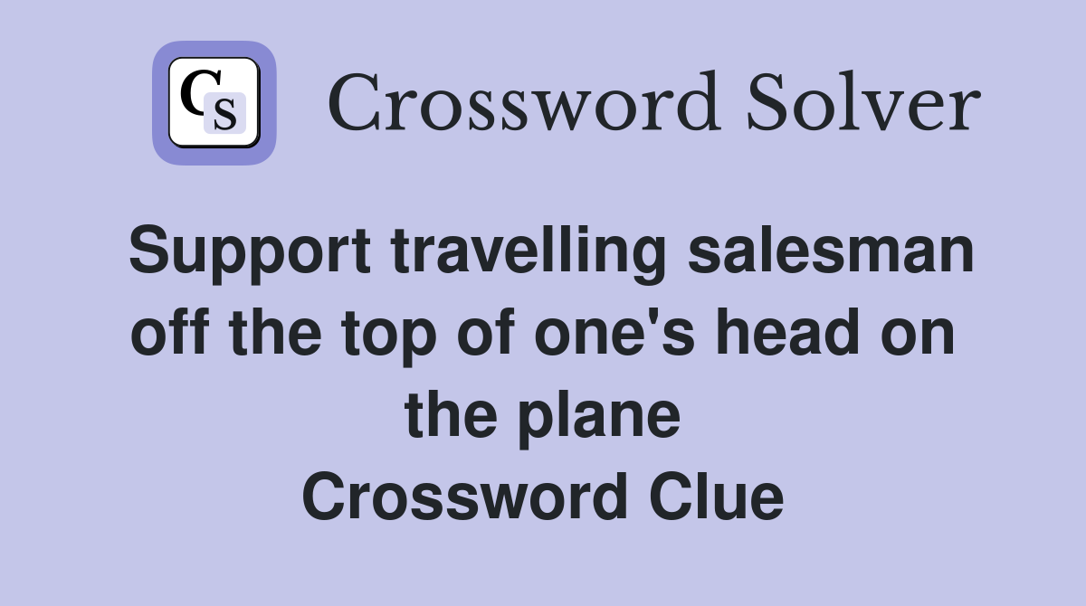 Support travelling salesman off the top of one's head on the plane Crossword Clue