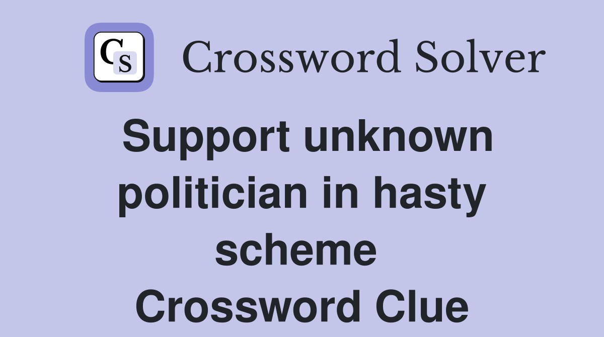 Support unknown politician in hasty scheme  Crossword Clue