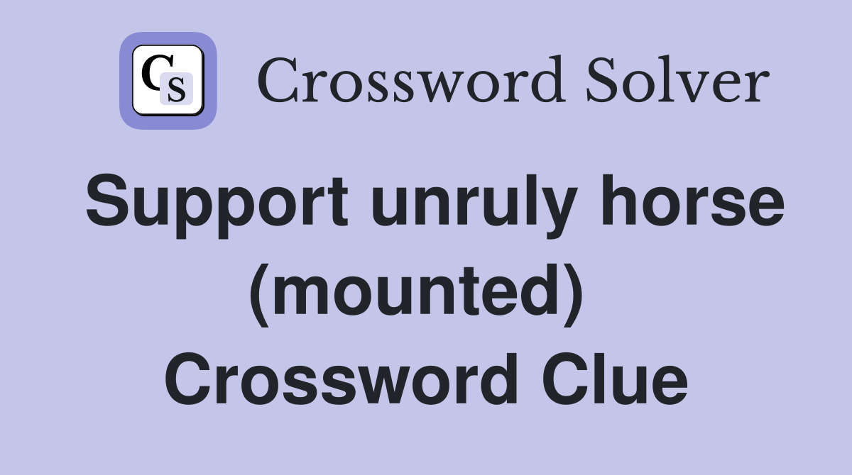 Support unruly horse (mounted)  Crossword Clue
