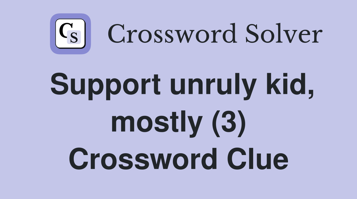 Support unruly kid, mostly (3) Crossword Clue