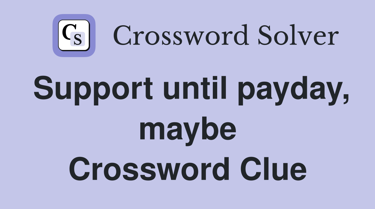 Support until payday, maybe Crossword Clue