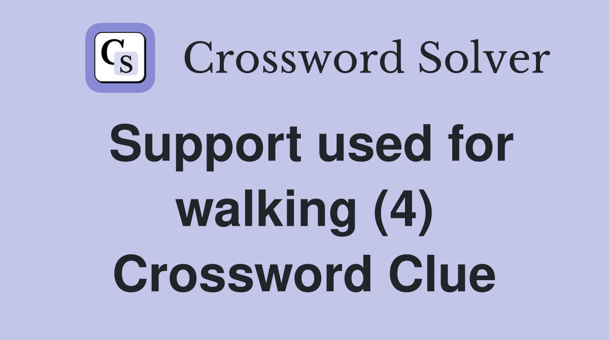 Support used for walking (4) Crossword Clue