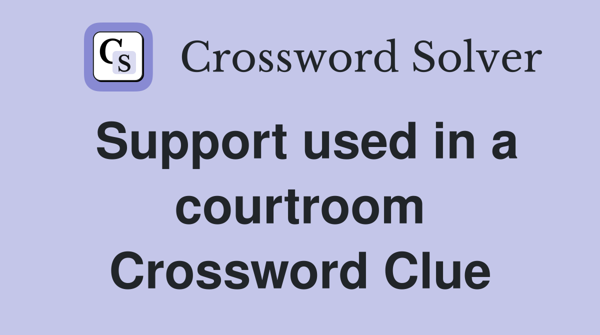 Support used in a courtroom Crossword Clue