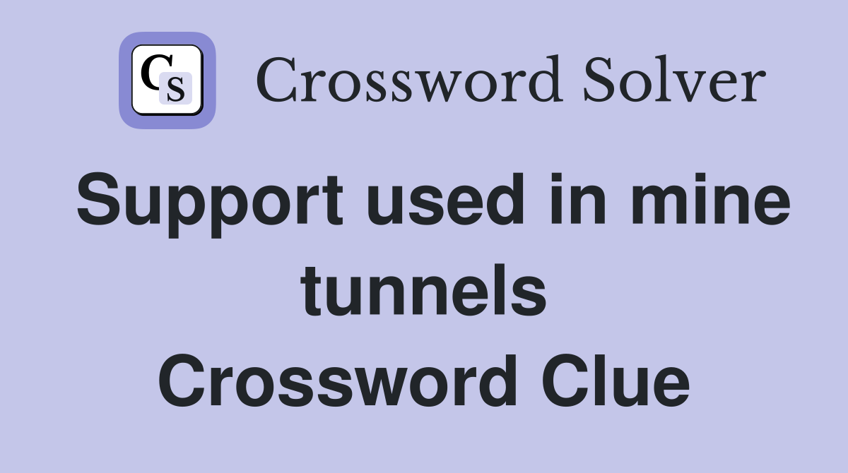 Support used in mine tunnels Crossword Clue